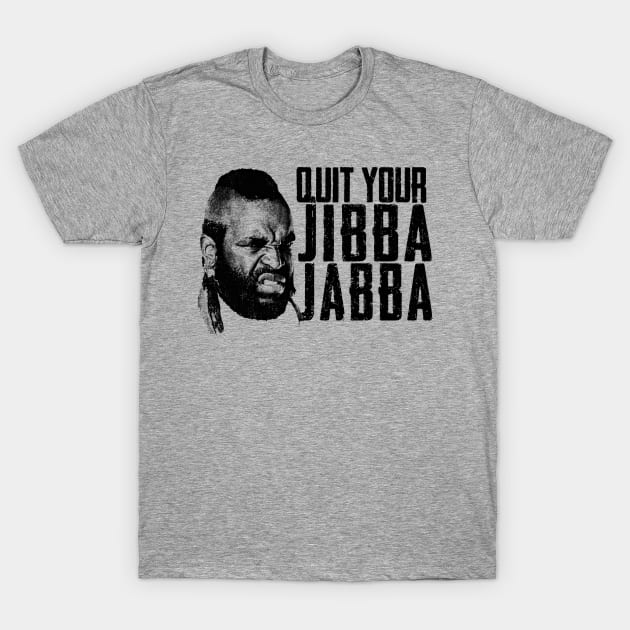 Quit Your Jibba Jabba T-Shirt by Alema Art